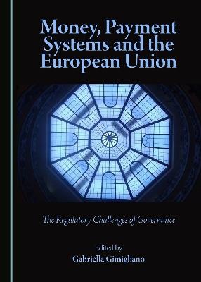 Money, Payment Systems and the European Union: The Regulatory Challenges of Governance - cover