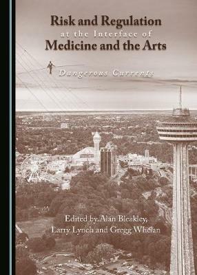 Risk and Regulation at the Interface of Medicine and the Arts: Dangerous Currents - cover