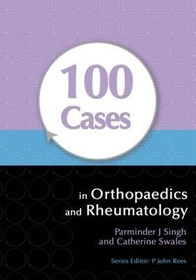 100 Cases in Orthopaedics and Rheumatology - Parminder Singh,Catherine Swales - cover