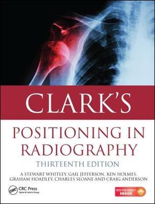 Clark's Positioning in Radiography 13E - A. Stewart Whitley,Gail Jefferson,Ken Holmes - cover