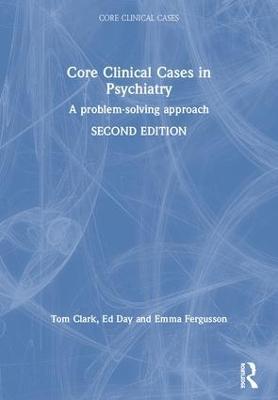 Core Clinical Cases in Psychiatry: A problem-solving approach - Tom Clark,Ed Day,Emma Fergusson - cover