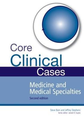 Core Clinical Cases in Medicine and Medical Specialties: A problem-solving approach - Steve Bain,Jeffrey Stephens,Janesh K. Gupta - cover