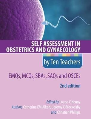 Self Assessment in Obstetrics and Gynaecology by Ten Teachers 2E      EMQs, MCQs, SBAs, SAQs & OSCEs - Catherine Aiken,Jeremy Brockelsby,Christian Phillips - cover