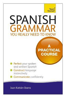 Spanish Grammar You Really Need To Know: Teach Yourself - Juan Kattan-Ibarra - cover