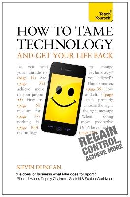 How to Tame Technology and Get Your Life Back: Teach Yourself - Kevin Duncan - cover