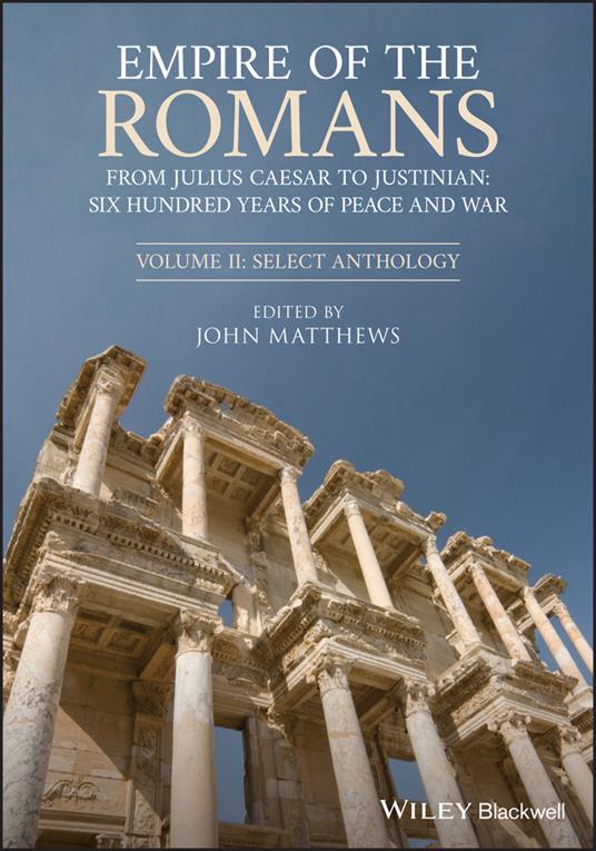 Empire of the Romans: From Julius Caesar to Justinian: Six Hundred Years of Peace and War, Volume II: Select Anthology - John Matthews - cover