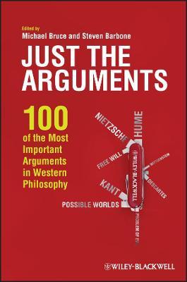 Just the Arguments: 100 of the Most Important Arguments in Western Philosophy - cover