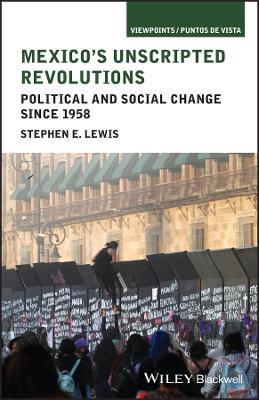Mexico's Unscripted Revolutions: Political and Social Change since 1958 - Stephen E. Lewis - cover