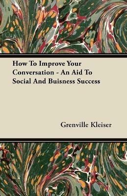 How To Improve Your Conversation - An Aid To Social And Buisness Success - Grenville Kleiser - cover
