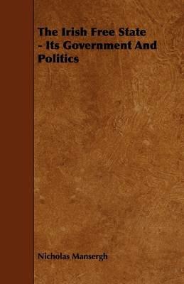 The Irish Free State - Its Government And Politics - Nicholas Mansergh - cover