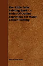 The 'Little Folks' Painting Book - A Series Of Outline Engravings For Water-Colour Painting