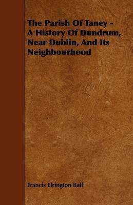 The Parish Of Taney - A History Of Dundrum, Near Dublin, And Its Neighbourhood - Francis Elrington Ball - cover