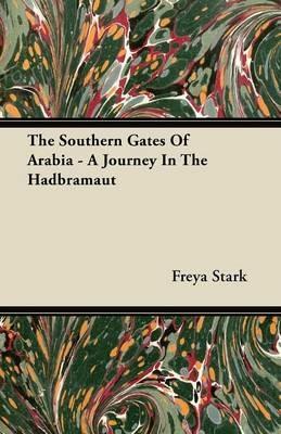The Southern Gates Of Arabia - A Journey In The Hadbramaut - Freya Stark - cover