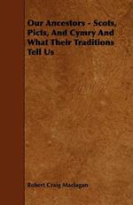 Our Ancestors - Scots, Picts, And Cymry And What Their Traditions Tell Us