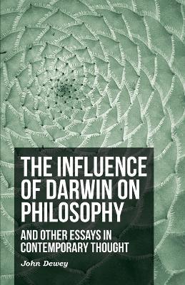 The Influence Of Darwin On Philosophy - And Other Essays In Contemporary Thought - John Dewey - cover