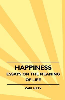 Happiness - Essays On The Meaning Of Life - Carl Hilty - cover