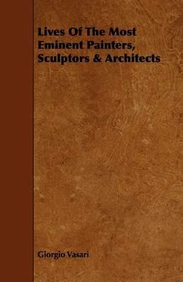 Lives Of The Most Eminent Painters, Sculptors & Architects - Giorgio Vasari - cover
