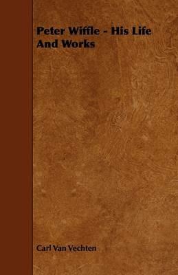 Peter Wiffle - His Life And Works - Carl Van Vechten - cover