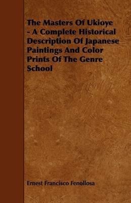 The Masters Of Ukioye - A Complete Historical Description Of Japanese Paintings And Color Prints Of The Genre School - Ernest Francisco Fenollosa - cover