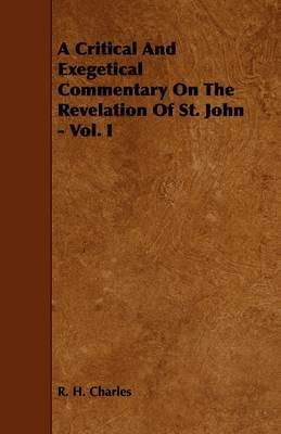 A Critical And Exegetical Commentary On The Revelation Of St. John - Vol. I - R. H. Charles - cover