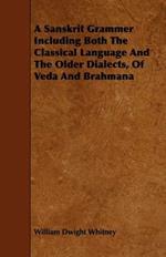 A Sanskrit Grammer Including Both The Classical Language And The Older Dialects, Of Veda And Brahmana