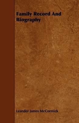 Family Record And Biography - Leander James McCormick - cover