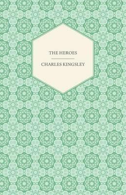 The Heroes - Or, Greek Fairy Tales For My Children - Charles Kingsley - cover