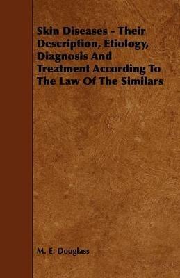 Skin Diseases - Their Description, Etiology, Diagnosis And Treatment According To The Law Of The Similars - M. E. Douglass - cover