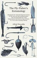The Fly-Fisher's Entomology - Illustrated By Coloured Representations Of The Natural And Artificial Insect - And Accompanied By A Few Observations And Instructions Relative To Trout-And-Grayling Fishing