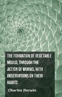 The Formation Of Vegetable Mould, Through The Action Of Worms, With Observations On Their Habits - Charles Darwin - cover