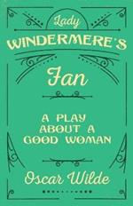 Lady Windermere's Fan - A Play About A Good Woman