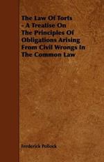 The Law Of Torts - A Treatise On The Principles Of Obligations Arising From Civil Wrongs In The Common Law