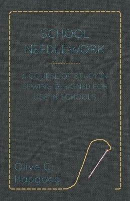 School Needlework - A Course Of Study In Sewing Designed For Use In Schools - Olive C. Hapgood - cover