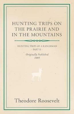 Hunting Trips On The Prairie And In The Mountains - Theodore Roosevelt - cover