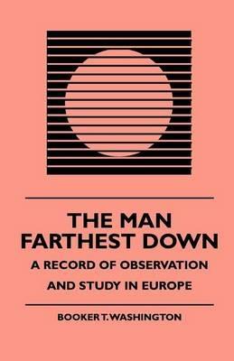 The Man Farthest Down - A Record Of Observation And Study In Europe - Booker T. Washington - cover