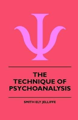 The Technique Of Psychoanalysis - Smith Ely Jelliffe - cover