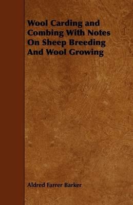 Wool Carding and Combing With Notes On Sheep Breeding And Wool Growing - Aldred Farrer Barker - cover