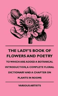 The Lady's Book Of Flowers And Poetry - To Which Are Added A Botanical Introduction, A Complete Floral Dictionary And A Chapter On Plants In Rooms - Various - cover