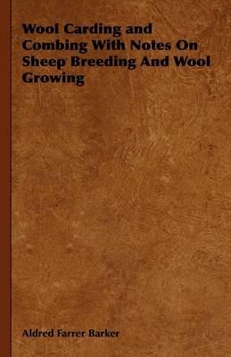 Wool Carding and Combing With Notes On Sheep Breeding And Wool Growing - Aldred Farrer Barker - cover