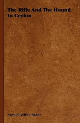 The Rifle And The Hound In Ceylon - Samuel White Baker - cover