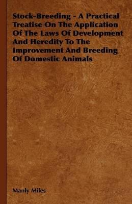 Stock-Breeding - A Practical Treatise On The Application Of The Laws Of Development And Heredity To The Improvement And Breeding Of Domestic Animals - Manly Miles - cover