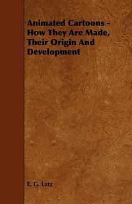 Animated Cartoons - How They Are Made, Their Origin And Development - E. G. Lutz - cover