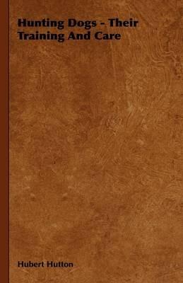 Hunting Dogs - Their Training And Care - Hubert Hutton - cover