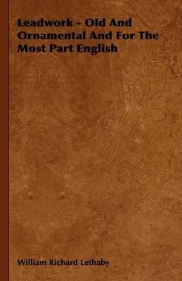 Leadwork - Old And Ornamental And For The Most Part English - William Richard Lethaby - cover