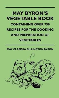 May Byron's Vegetable Book - Containing Over 750 Recipes For The Cooking And Preparation Of Vegetables - May Clarissa Gillington Byron - cover