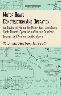 Motor Boats - Construction And Operation - An Illustrated Manual For Motor Boat, Launch And Yacht Owners, Operator's Of Marine Gasolene Engines, And Amateur Boat-Builders - Thomas Herbert Russell - cover