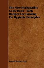 The New Hydropathic Cook-Book - With Recipes For Cooking On Hygienic Principles