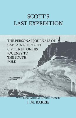 Scott's Last Expedition - The Personal Journals Of Captain R. F. Scott, C.V.O., R.N., On His Journey To The South Pole - J. M. Barrie - cover