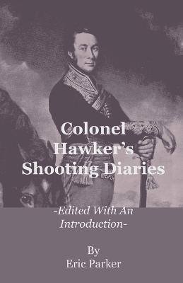 Colonel Hawker's Shooting Diaries - Edited With An Introduction - Eric Parker - cover