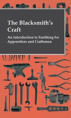 The Blacksmith's Craft - An Introduction To Smithing For Apprentices And Craftsmen - Anon. - cover